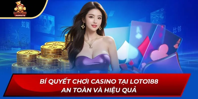 Bí quyết chơi casino tại Loto188 an toàn và hiệu quả