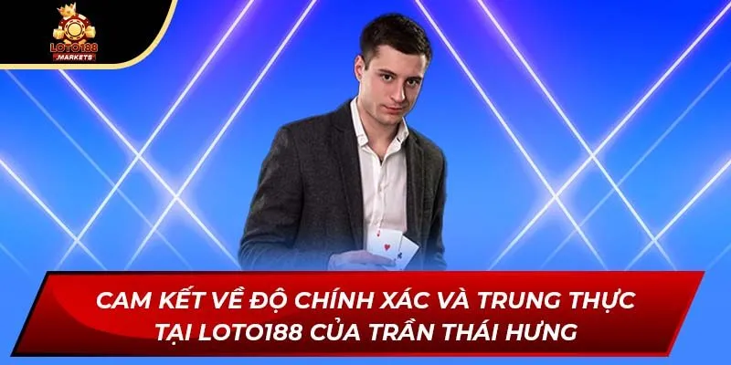 Cam kết về độ chính xác và trung thực tại Loto188 của Trần Thái Hưng Cam kết về độ chính xác và trung thực tại Loto188 của Trần Thái Hưng