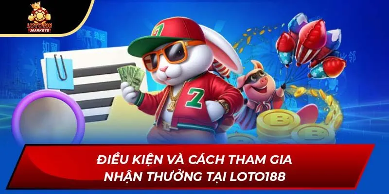 Điều kiện và cách tham gia nhận thưởng tại Loto188 Điều kiện và cách tham gia nhận thưởng tại Loto188