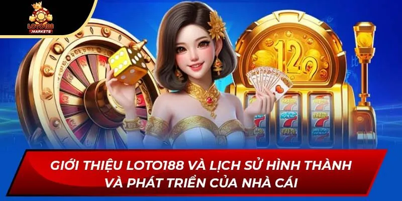 Giới thiệu Loto188 và lịch sử hình thành và phát triển của nhà cái