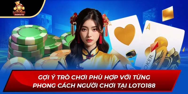 Gợi ý trò chơi phù hợp với từng phong cách người chơi tại Loto188