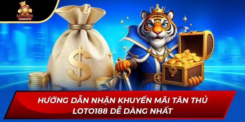 Hướng dẫn nhận khuyến mãi tân thủ Loto188 dễ dàng nhất