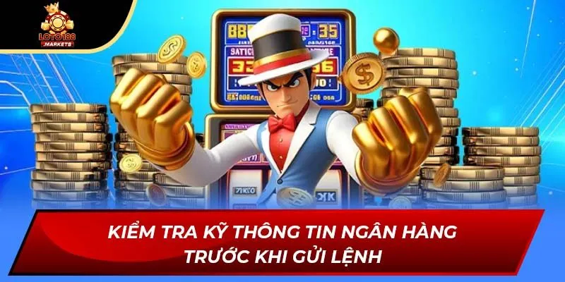 Kiểm tra kỹ thông tin ngân hàng trước khi gửi lệnh Kiểm tra kỹ thông tin ngân hàng trước khi gửi lệnh
