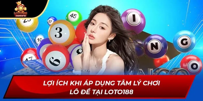 Lợi ích khi áp dụng tâm lý chơi lô đề tại Loto188 Lợi ích khi áp dụng tâm lý chơi lô đề tại Loto188