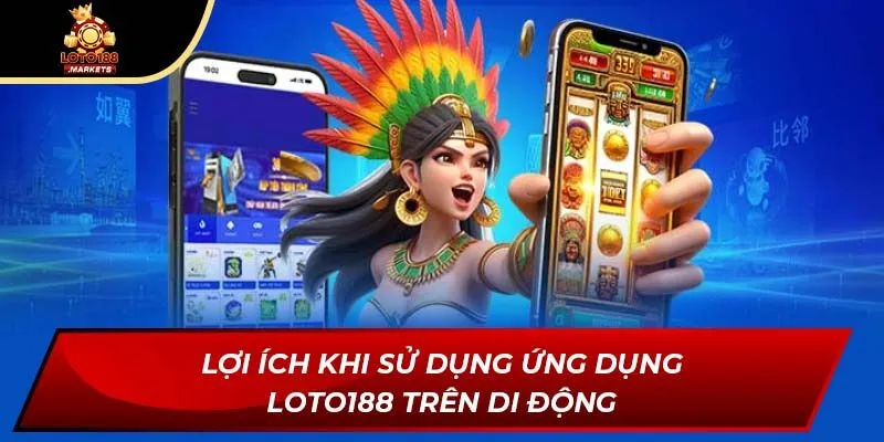 Lợi ích khi sử dụng ứng dụng Loto188 trên di động Lợi ích khi sử dụng ứng dụng Loto188 trên di động