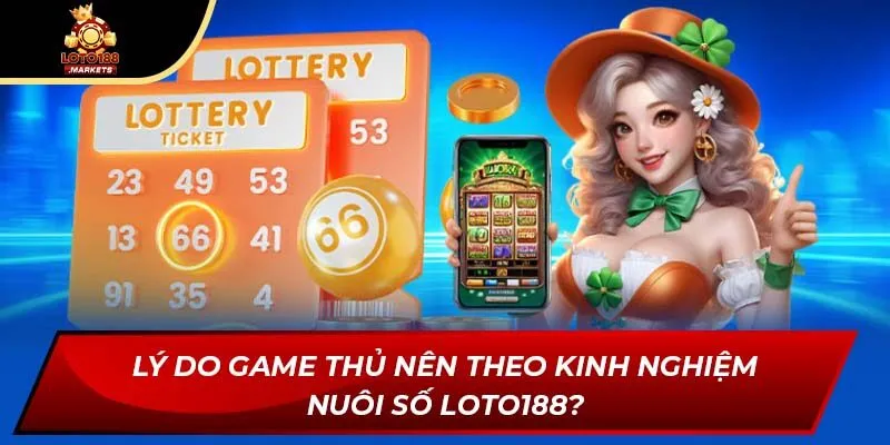 Lý do game thủ nên theo kinh nghiệm nuôi số Loto188?