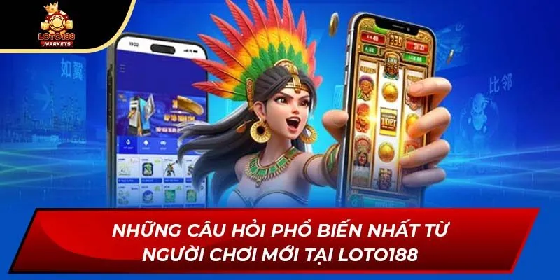 Những câu hỏi phổ biến nhất từ người chơi mới tại Loto188 Những câu hỏi phổ biến nhất từ người chơi mới tại Loto188