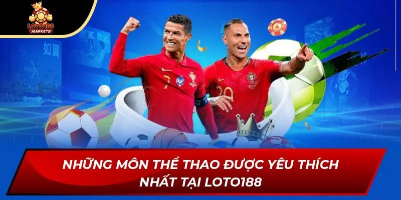 Những môn thể thao được yêu thích nhất tại Loto188