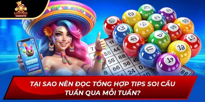 Tại sao nên đọc tổng hợp tips soi cầu tuần qua mỗi tuần?