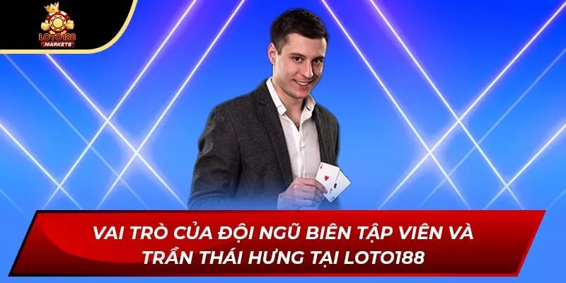Vai trò của đội ngũ biên tập viên và Trần Thái Hưng tại Loto188 Vai trò của đội ngũ biên tập viên và Trần Thái Hưng tại Loto188