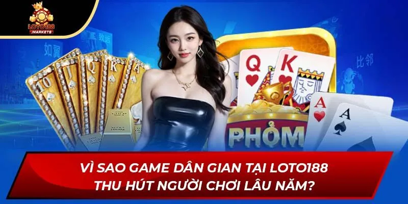 Vì sao game dân gian tại Loto188 thu hút người chơi lâu năm?